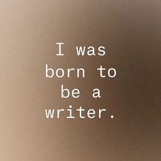 the words i was born to be a writer written in white on a brown background