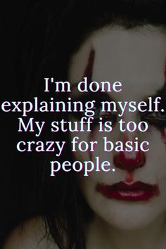 I'm done explaining my self. My stuff is too crazy for basic people - Harley Quinn, Harley Quinn quotes, Harley Quinn joker quotes, Motivational quotes Physcopath Quotes, Phycopaths Quotes, Joker Once Said Quotes, Harley Quinn Quotes Crazy, Psycopathe Quotes, Joker Quotes Truths Feelings, Joker And Harley Quinn Quotes, Clown Quotes