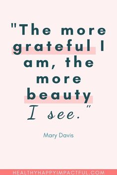 a quote from mary davis about the more grateful i am, the more beautiful i see