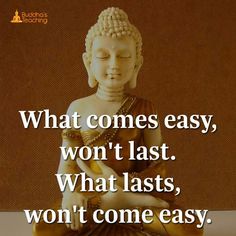 a buddha statue with the quote what comes easy, won't last