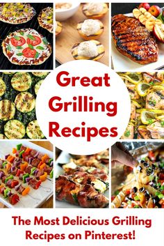 great grilling recipes the most delicious grilled food on pinterest, from pizzas to burgers