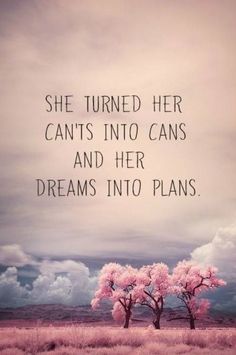 two pink trees in the middle of a field, with a quote above it that says she turned her can't into cans and her dreams into plans