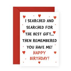 a birthday card with the words, i search and searches for the best gift then remembers you have me