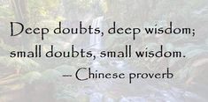 a quote on deep doubt, deep wisdom small doubts, small vision chinese prove