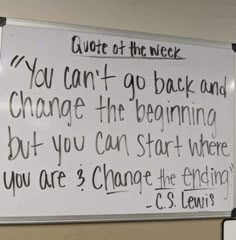 a white board with writing on it that says, you can't go back and change the beginning but you can start where you are 3