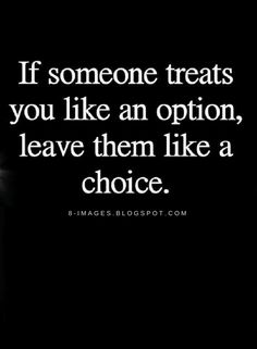 someone treats you like an option, leave them like a choice - bj images