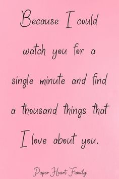 a pink wall with a quote on it that says, because i could watch you for a single minute and find a thousand things that i love about you