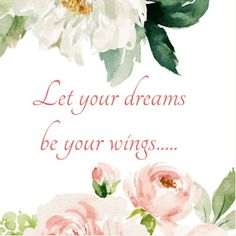 a white and pink flower with the words let your dreams be your wings on it