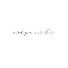 the words wish you were kete are written in cursive writing on a white background