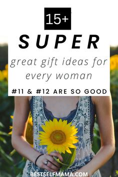 a woman holding a sunflower with the words 15 + super great gift ideas for every woman