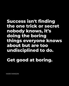 mark mason quote success isn't finding the one trick or secret nobody knows, it's doing the boring things everyone knows about