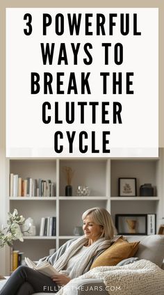 a woman sitting on a couch with the text 3 powerful ways to break the clutter cycle