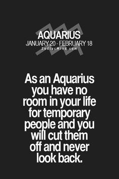 the quote for aquarius as an aquarius you have no room in your life for temporary people and you will cut them off and never look back