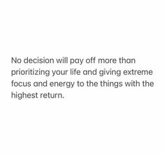 an image with the words no decision will pay off more than prioritizing your life and giving extreme focus and energy to the things with the highest return