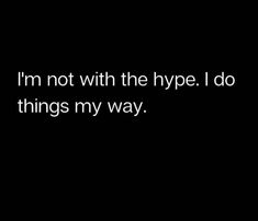 i'm not with the hype i do things my way text on black background