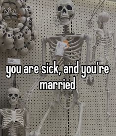 two skeletons are standing next to each other with the words you are sick, and you're married