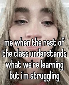 a woman with long blonde hair and blue eyes has the words me when the rest of the class understands what we're learning but i'm struggling