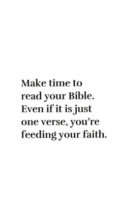 the words make time to read your bible even if it just one verse, you're feeding your faith