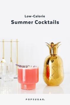 two glasses and a gold pineapple drink in front of a white background text reads low - calorie summer cocktails popsugar