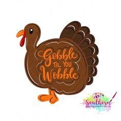 a turkey with the words gobble til you wobble