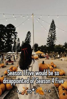 a girl standing in front of pumpkins with the caption season 1 live would be so disappointed of season 4 five