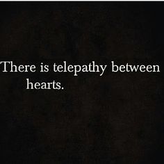 a black and white photo with the words, there is telepathy between hearts