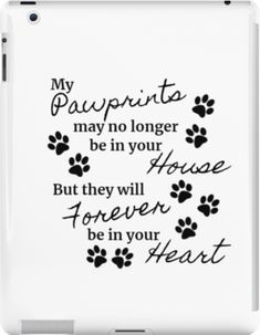 a dog's paw print with the words my pawprints may no longer be in your house but they will forever be in your heart