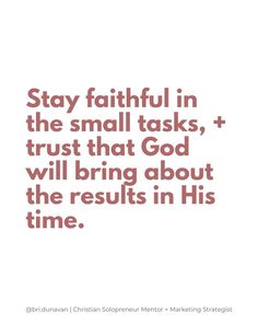 a quote that says stay faithful in the small tasks trust that god will bring about the results in his time