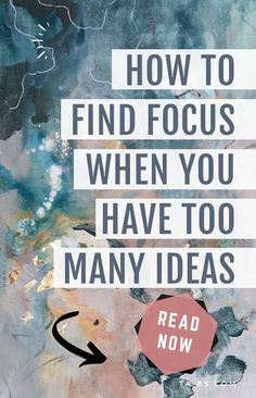 the words how to find focus when you have too many ideas