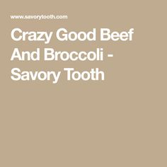 the words crazy good beef and broccoli savory tooth on a brown background