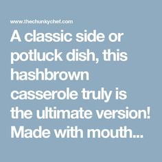 the text reads, a classic side or potluck dish, this hashbrown casserole truly is the ultimate version made with mouth