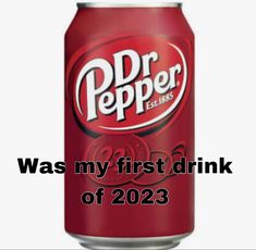 a can of dr pepper soda with the caption was my first drink of 2012