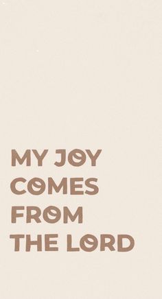 the words, my joy comes from the lord are in brown on a white background