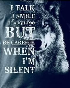 a wolf with the words i talk, laugh, laugh, laugh but be careful when i'm silent