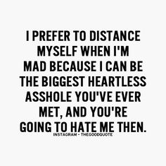 a quote that reads i prefer to distance my self when i'm mad because i can