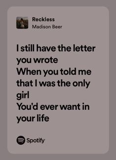 the quote from reckless madison beer that reads, i still have the letter you wrote when you told me that i was the only girl you'd ever want in your life