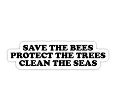 the words save the bees protect the trees clean the seas sticker on a white background