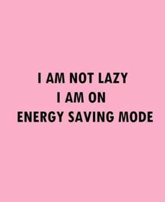 the words i am not lazy i am on energy saving mode are black against a pink background