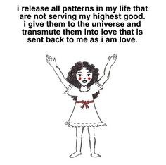 a drawing of a girl with her hands up and the words i release all patterns in my life that are not serving my highest good