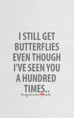 the words i still get butterflies even though i've seen you a hundred times