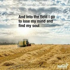 And into the field I go... Farm Quotes Inspirational, Ranching Quotes, Farm Wife Life, Farm Sayings, Agriculture Quotes