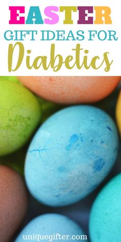 colorful easter eggs with text overlay that says, the best gift ideas for diabetics