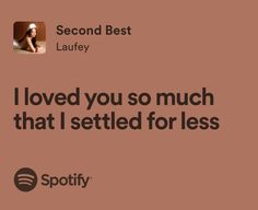 the text reads, i loved you so much that i settled for less spotify