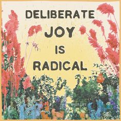 a sign that says, delibeerate joy is radical with flowers in the background