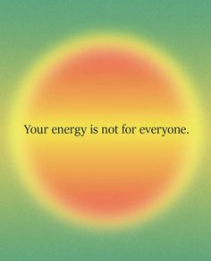 an orange and yellow circle with the words your energy is not for everyone