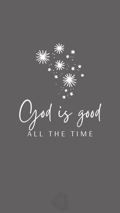 the words o god is good all the time are written in white on a gray background