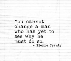 a piece of paper with a quote on it that says you cannot change a man who has yet to see why he must do so