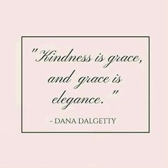 a quote that reads,'kindness is grace and grace is elegance - dana dalgetty