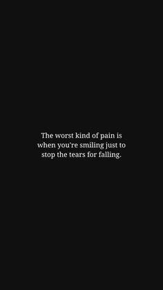 The worst kind of pain is when you're smiling just to stop the tears for falling.
- Unknown Mind Control Quotes, Die Quotes, Struggle Quotes, Really Deep Quotes, Quotes Deep Feelings, Funny True Quotes, Quotes That Describe Me, Self Quotes, Reminder Quotes