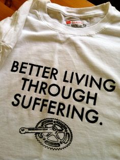 a t - shirt that says, better living through suffering